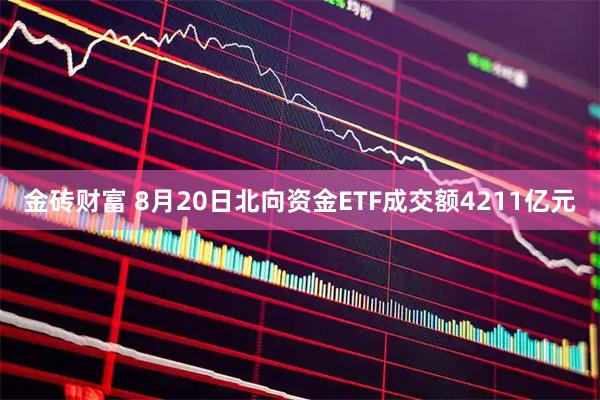 金砖财富 8月20日北向资金ETF成交额4211亿元